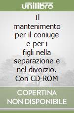 Il mantenimento per il coniuge e per i figli nella separazione e nel divorzio. Con CD-ROM libro