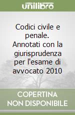 Codici civile e penale. Annotati con la giurisprudenza per l'esame di avvocato 2010 libro