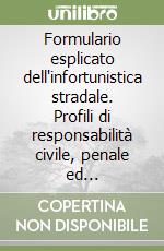 Formulario esplicato dell'infortunistica stradale. Profili di responsabilità civile, penale ed amministrativa. Con CD-ROM libro