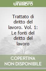 Trattato di diritto del lavoro. Vol. 1: Le fonti del diritto del lavoro libro