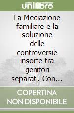 La Mediazione familiare e la soluzione delle controversie insorte tra genitori separati. Con CD-ROM libro