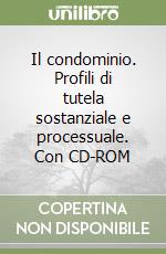 Il condominio. Profili di tutela sostanziale e processuale. Con CD-ROM libro usato