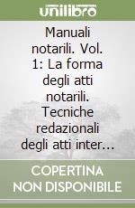 Manuali notarili. Vol. 1: La forma degli atti notarili. Tecniche redazionali degli atti inter vivos, mortis causa e societari libro