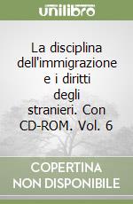 La disciplina dell'immigrazione e i diritti degli stranieri. Con CD-ROM. Vol. 6