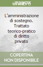 L'amministrazione di sostegno. Trattato teorico-pratico di diritto privato