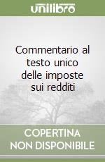 Commentario al testo unico delle imposte sui redditi libro