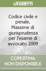 Codice civile e penale. Massime di giurisprudenza per l'esame di avvocato 2009 libro
