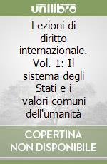 Lezioni di diritto internazionale. Vol. 1: Il sistema degli Stati e i valori comuni dell'umanità libro