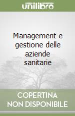 Management e gestione delle aziende sanitarie libro