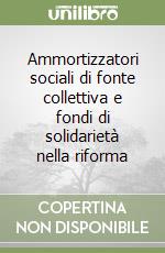 Ammortizzatori sociali di fonte collettiva e fondi di solidarietà nella riforma libro