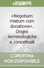 «Negotium mixtum cum donatione». Origini terminologiche e concettuali libro