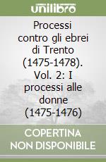 Processi contro gli ebrei di Trento (1475-1478). Vol. 2: I processi alle donne (1475-1476) libro