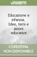 Educazione e infanzia. Idee, temi e azioni educative libro