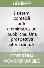 I sistemi contabili nelle amministrazioni pubbliche. Una prospettiva internazionale libro