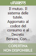 Il mutuo. Il sistema delle tutele. Aggiornato al codice del consumo e al Decreto Bersani. Con CD-ROM libro