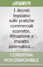 I decreti legislativi sulle pratiche commerciali scorrette. Attuazione e impatto sistematico della direttiva 2005/29/CE libro