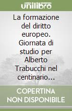 La formazione del diritto europeo. Giornata di studio per Alberto Trabucchi nel centinario della nascita (Illasi, 29 settembre 20077) libro