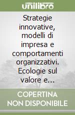 Strategie innovative, modelli di impresa e comportamenti organizzativi. Ecologie sul valore e approccio sistemico-vitale