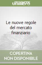 Le nuove regole del mercato finanziario libro