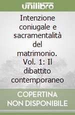 Intenzione coniugale e sacramentalità del matrimonio. Vol. 1: Il dibattito contemporaneo