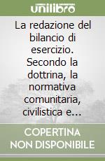 La redazione del bilancio di esercizio. Secondo la dottrina, la normativa comunitaria, civilistica e fiscale libro