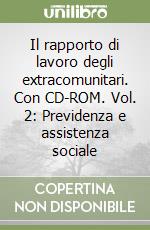 Il rapporto di lavoro degli extracomunitari. Con CD-ROM. Vol. 2: Previdenza e assistenza sociale