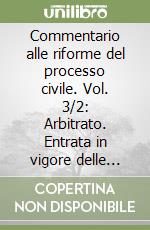 Commentario alle riforme del processo civile. Vol. 3/2: Arbitrato. Entrata in vigore delle nuove discipline sul giudizio di Cassazione e sull'arbitrato libro