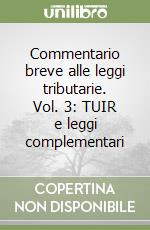 Commentario breve alle leggi tributarie. Vol. 3: TUIR e leggi complementari libro