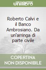 Roberto Calvi e il Banco Ambrosiano. Da un'arringa di parte civile libro