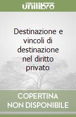 Destinazione e vincoli di destinazione nel diritto privato libro