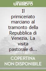 Il primiceriato marciano al tramonto della Repubblica di Venezia. La visita pastorale di Paolo Foscari (1970-1976). Basilica ducale libro