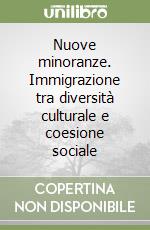 Nuove minoranze. Immigrazione tra diversità culturale e coesione sociale