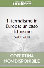 Il termalismo in Europa: un caso di turismo sanitario libro