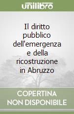 Il diritto pubblico dell'emergenza e della ricostruzione in Abruzzo libro