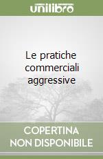 Le pratiche commerciali aggressive libro