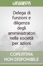 Delega di funzioni e diligenza degli amministratori nella società per azioni