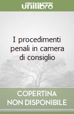 I procedimenti penali in camera di consiglio