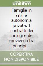 Famiglie in crisi e autonomia privata. I contratti dei coniugi e dei conviventi tra principi normativi e regole della giurisprudenza libro