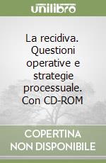 La recidiva. Questioni operative e strategie processuale. Con CD-ROM libro