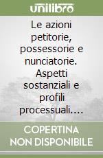 Le azioni petitorie, possessorie e nunciatorie. Aspetti sostanziali e profili processuali. Con CD-ROM libro