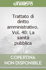 Trattato di diritto amministrativo. Vol. 40: La sanità pubblica libro