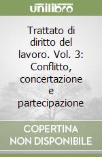 Trattato di diritto del lavoro. Vol. 3: Conflitto, concertazione e partecipazione