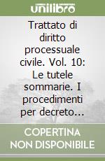 Trattato di diritto processuale civile. Vol. 10: Le tutele sommarie. I procedimenti per decreto ingiuntivo e per convalida di sfratto. I procedimenti possessori libro