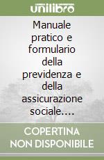 Manuale pratico e formulario della previdenza e della assicurazione sociale. Pensioni di vecchiaia, di anzianità e di invalidità, trattamento di fine rapporto...