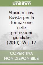 Studium iuris. Rivista per la formazione nelle professioni giuridiche (2010). Vol. 12 libro