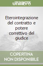 Eterointegrazione del contratto e potere correttivo del giudice libro