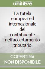 La tutela europea ed internazionale del contribuente nell'accertamento tributario libro