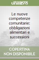 Le nuove competenze comunitarie: obbligazioni alimentari e successioni libro