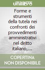 Forme e strumenti della tutela nei confronti dei provvedimenti amministrativi nel diritto italiano, comunitario e comparato libro