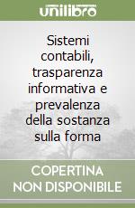 Sistemi contabili, trasparenza informativa e prevalenza della sostanza sulla forma libro